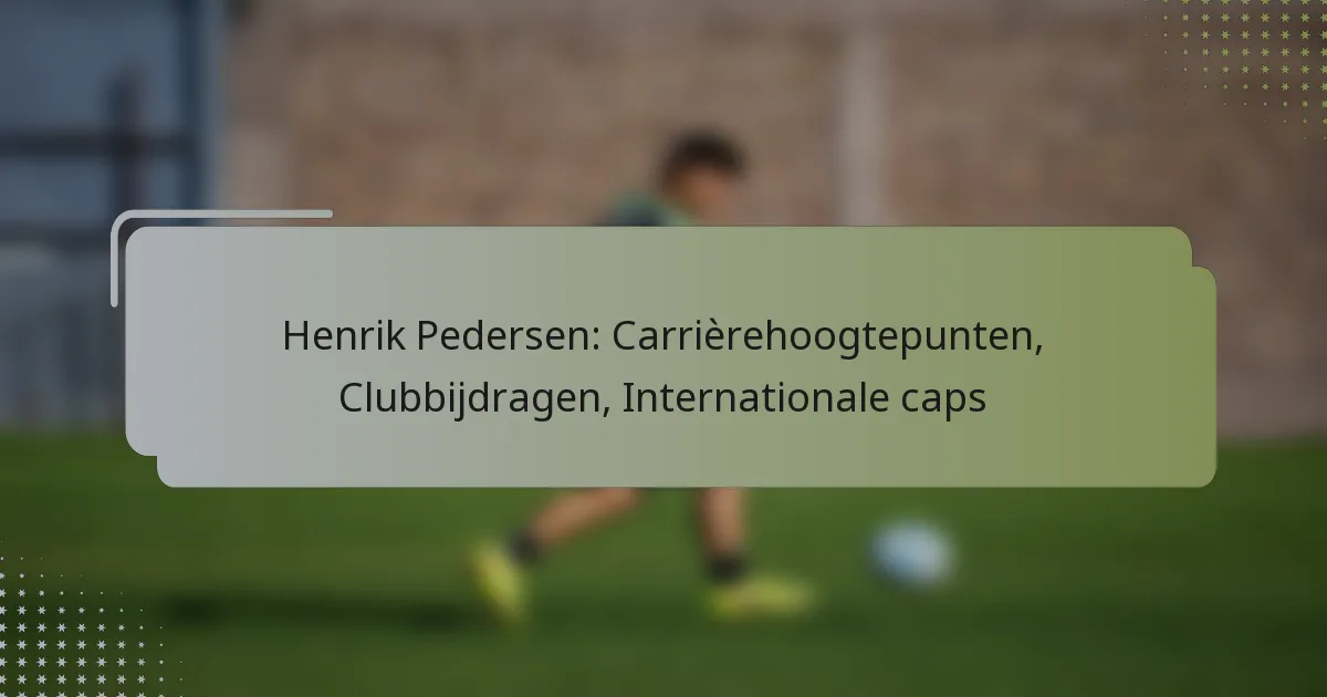 Henrik Pedersen: Carrièrehoogtepunten, Clubbijdragen, Internationale caps