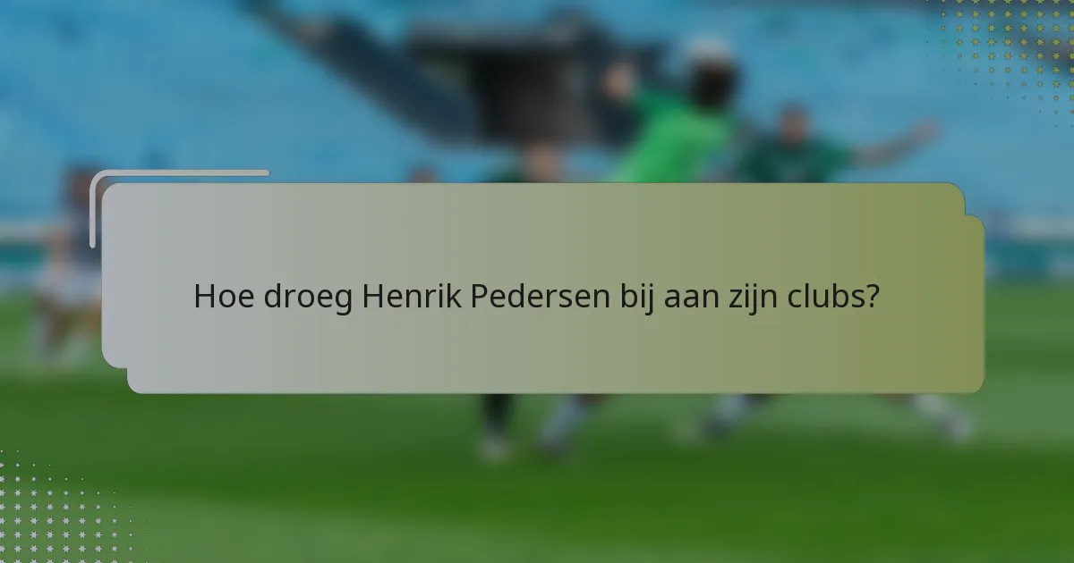 Hoe droeg Henrik Pedersen bij aan zijn clubs?