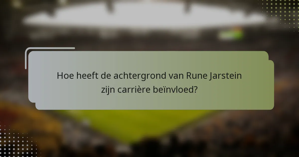 Hoe heeft de achtergrond van Rune Jarstein zijn carrière beïnvloed?