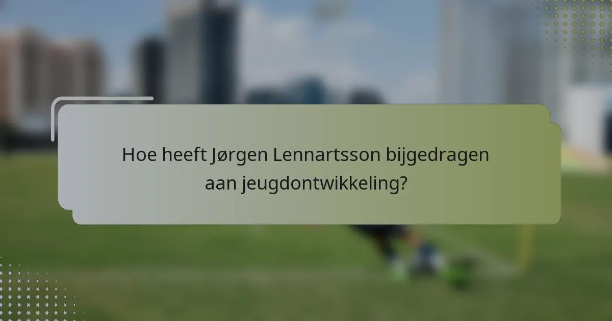 Hoe heeft Jørgen Lennartsson bijgedragen aan jeugdontwikkeling?