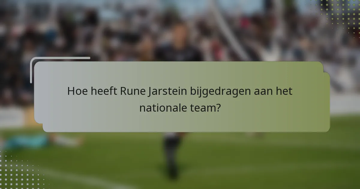 Hoe heeft Rune Jarstein bijgedragen aan het nationale team?