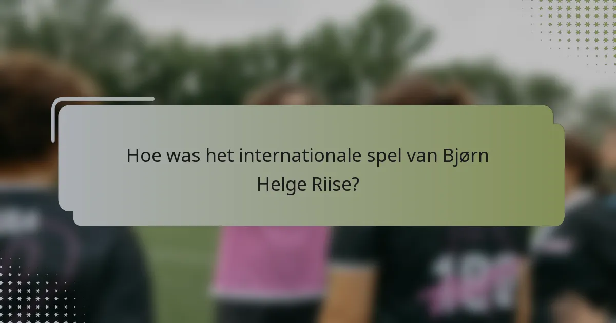 Hoe was het internationale spel van Bjørn Helge Riise?