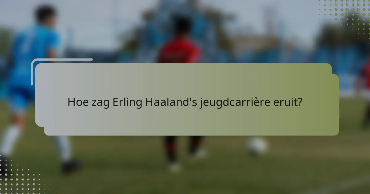 Hoe zag Erling Haaland's jeugdcarrière eruit?