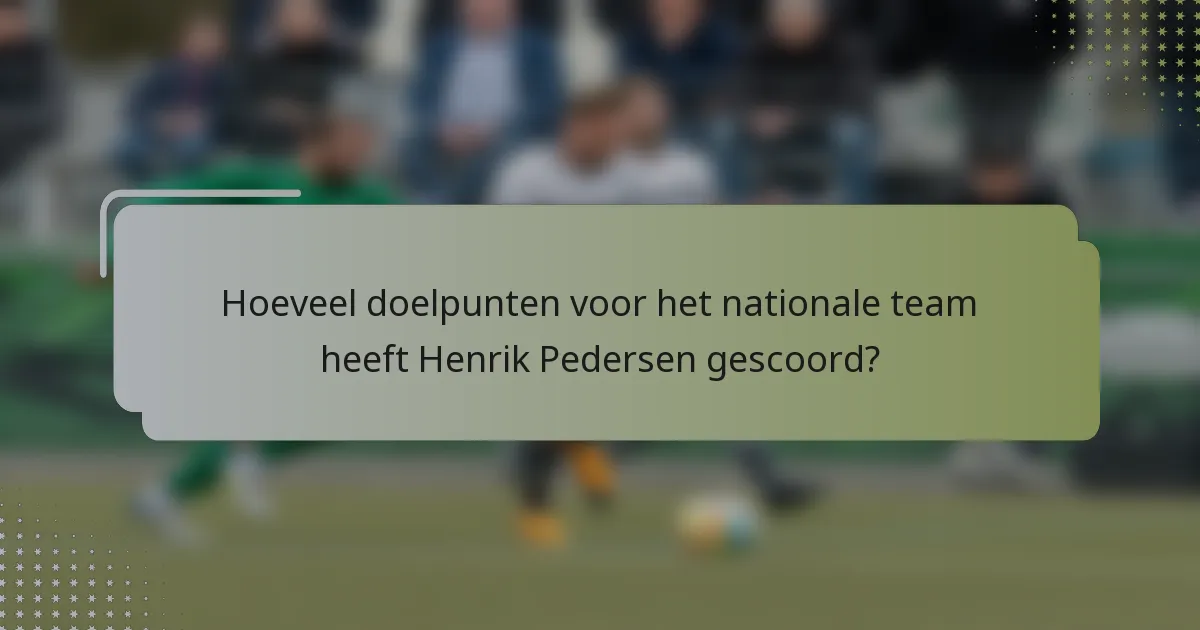 Hoeveel doelpunten voor het nationale team heeft Henrik Pedersen gescoord?