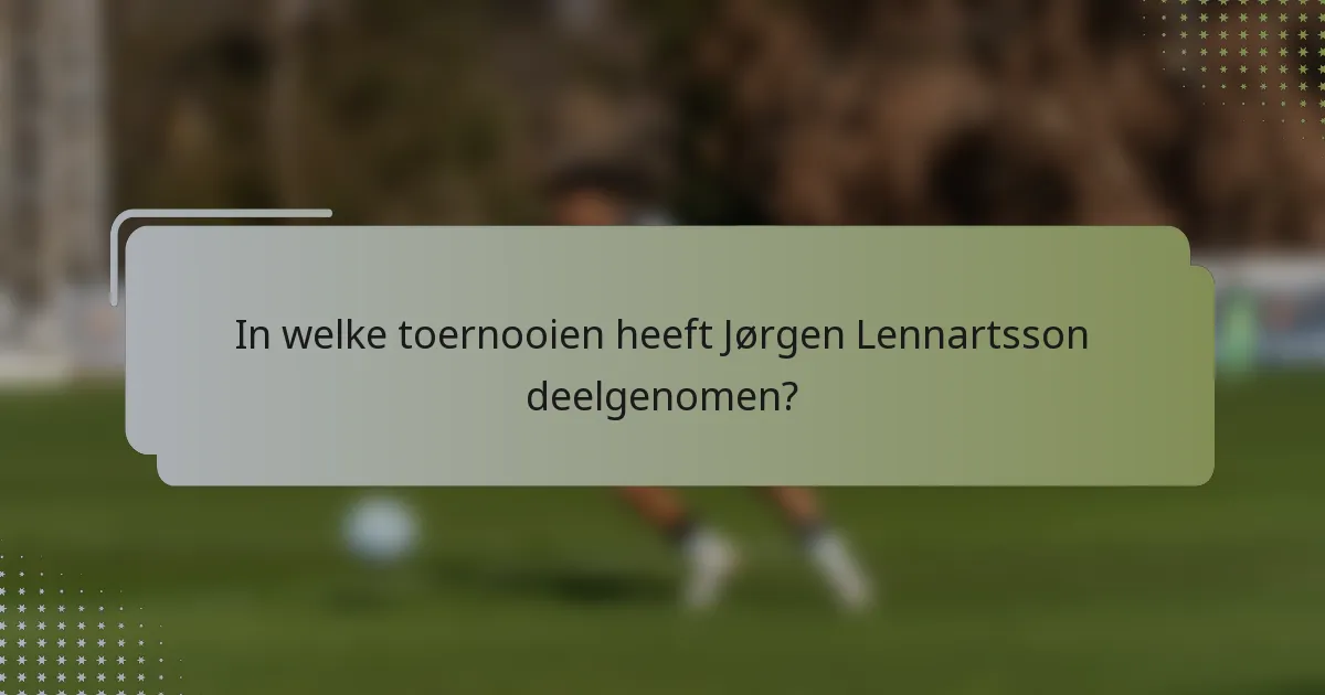 In welke toernooien heeft Jørgen Lennartsson deelgenomen?