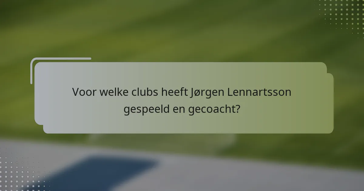 Voor welke clubs heeft Jørgen Lennartsson gespeeld en gecoacht?
