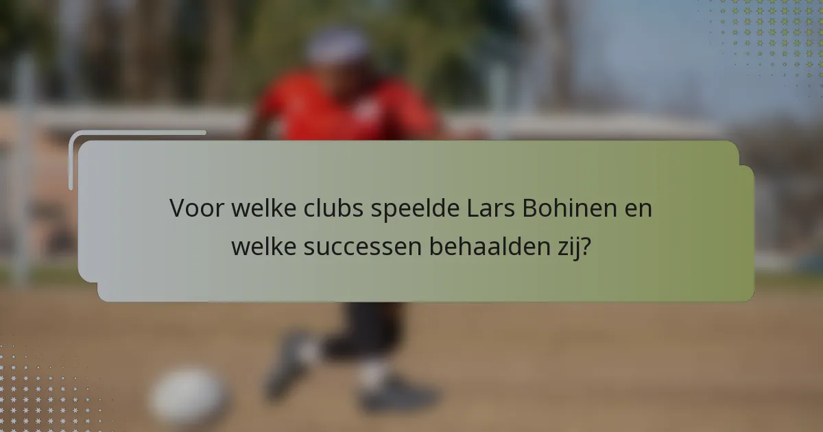 Voor welke clubs speelde Lars Bohinen en welke successen behaalden zij?