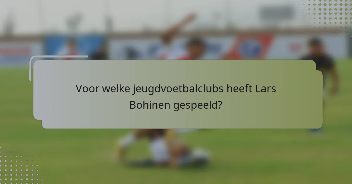 Voor welke jeugdvoetbalclubs heeft Lars Bohinen gespeeld?