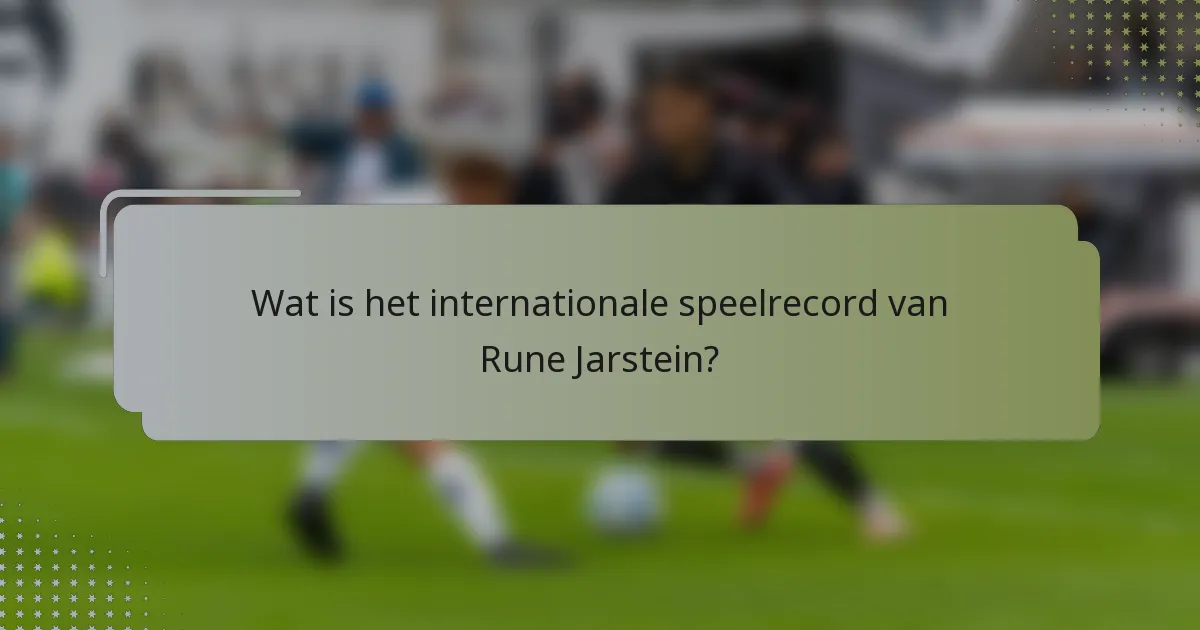 Wat is het internationale speelrecord van Rune Jarstein?