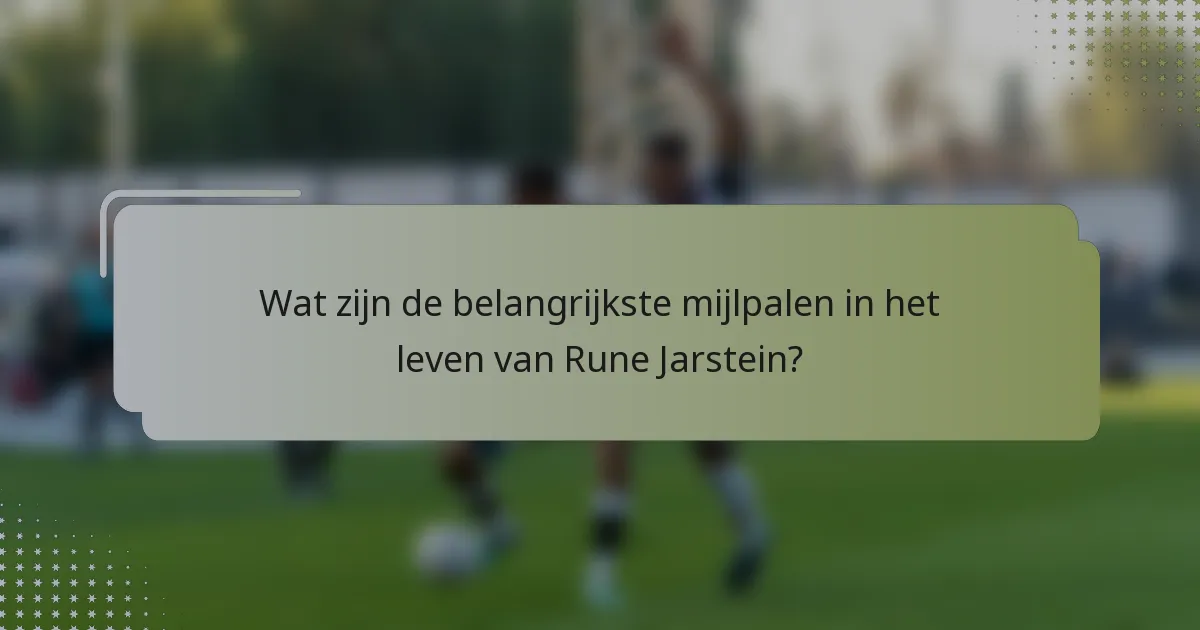 Wat zijn de belangrijkste mijlpalen in het leven van Rune Jarstein?