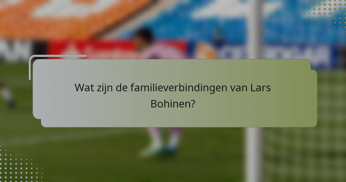 Wat zijn de familieverbindingen van Lars Bohinen?