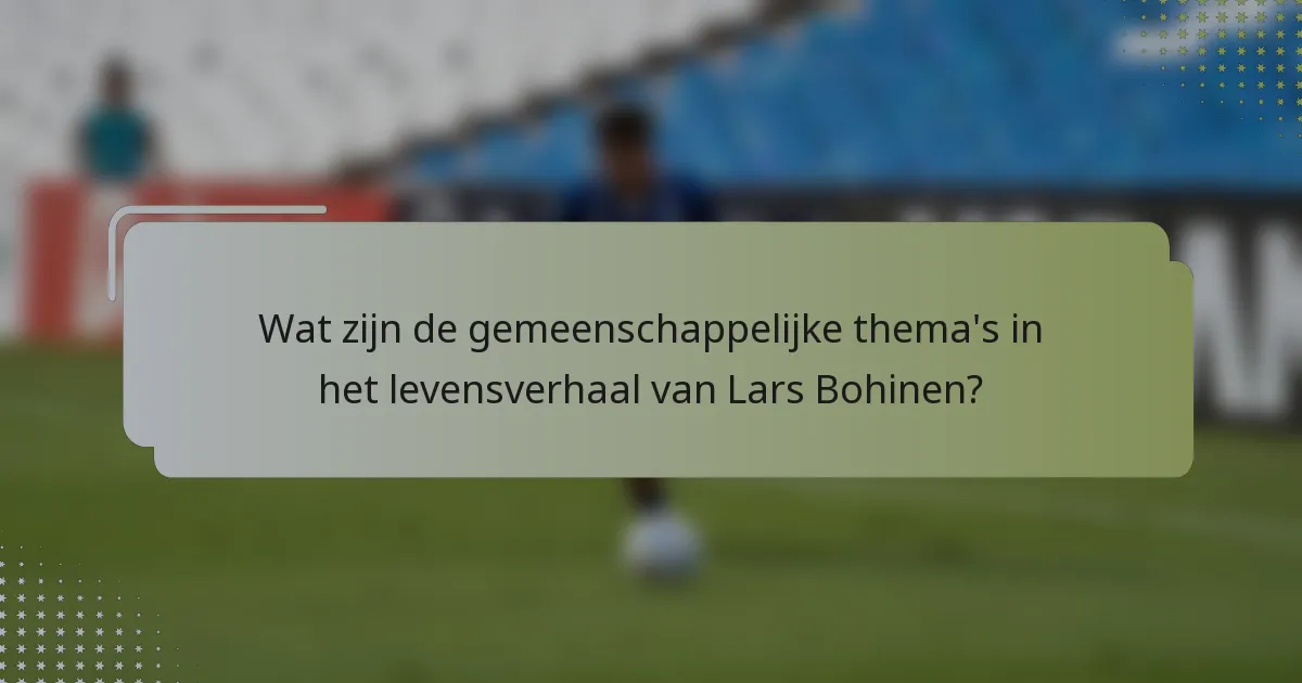 Wat zijn de gemeenschappelijke thema's in het levensverhaal van Lars Bohinen?