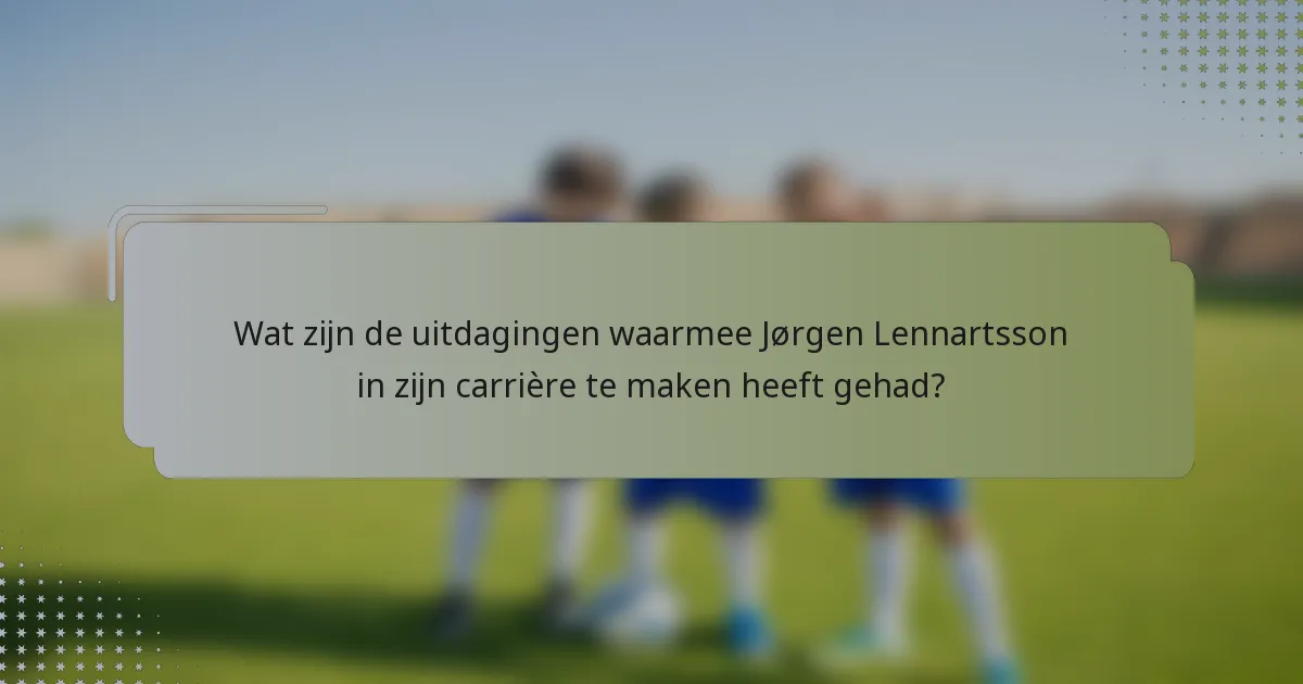Wat zijn de uitdagingen waarmee Jørgen Lennartsson in zijn carrière te maken heeft gehad?
