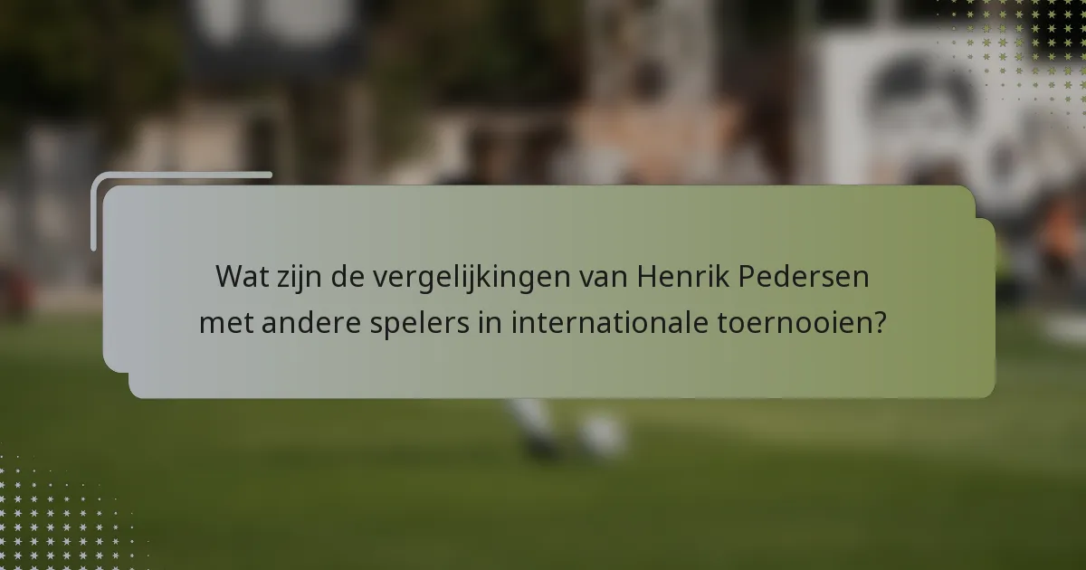 Wat zijn de vergelijkingen van Henrik Pedersen met andere spelers in internationale toernooien?