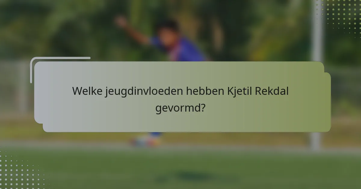 Welke jeugdinvloeden hebben Kjetil Rekdal gevormd?