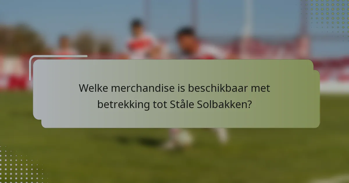 Welke merchandise is beschikbaar met betrekking tot Ståle Solbakken?