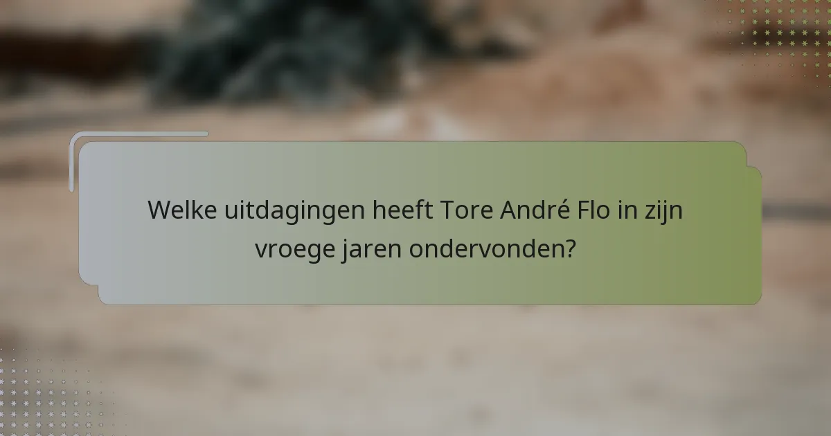Welke uitdagingen heeft Tore André Flo in zijn vroege jaren ondervonden?